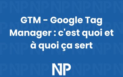 GTM – Google Tag Manager : c’est quoi et à quoi ça sert