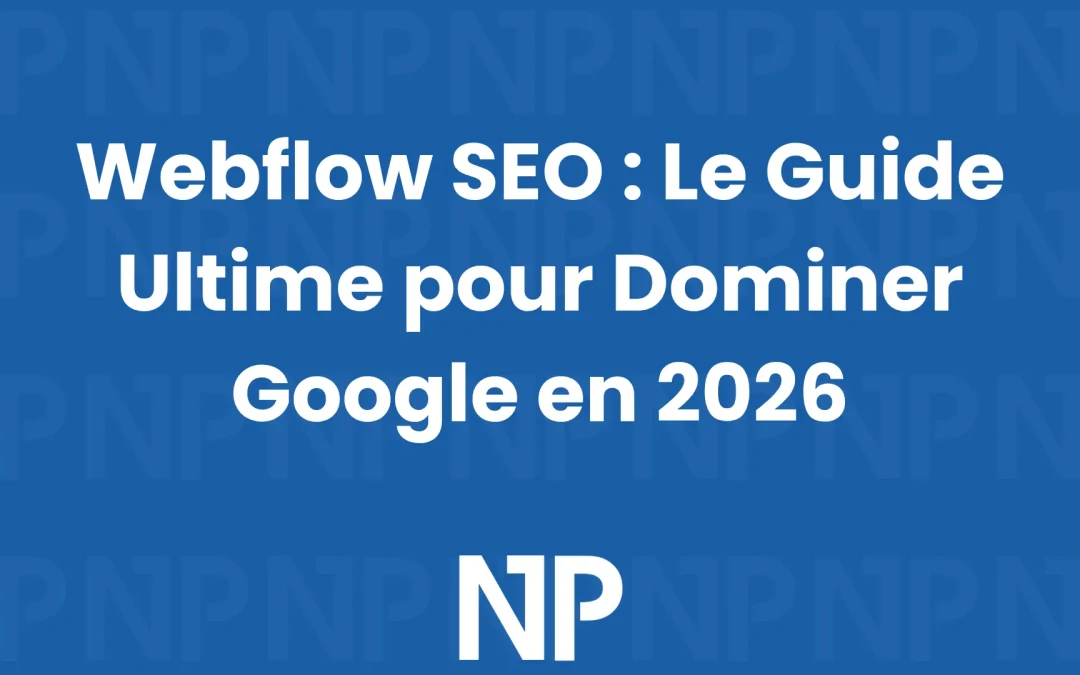 Webflow SEO : Le Guide Ultime pour Dominer Google en 2026